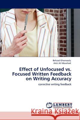 Effect of Unfocused vs. Focused Written Feedback on Writing Accuracy Behzad Ghonsooly Amir Ali Movahed 9783848498017