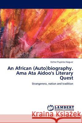 An African (Auto)biography. Ama Ata Aidoo's Literary Quest Pujolràs-Noguer, Esther 9783848498154