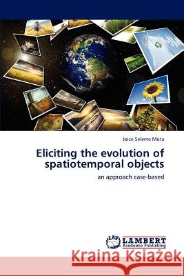 Eliciting the evolution of spatiotemporal objects Seleme Mota, Joice 9783848498284