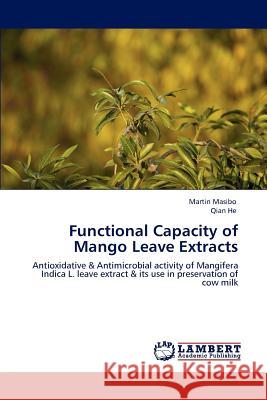 Functional Capacity of Mango Leave Extracts Martin Masibo Qian He 9783848498345 LAP Lambert Academic Publishing