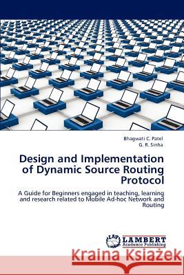 Design and Implementation of Dynamic Source Routing Protocol Bhagwati C. Patel G. R. Sinha 9783848498420 LAP Lambert Academic Publishing