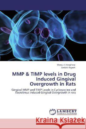 MMP & TIMP levels in Drug Induced Gingival Overgrowth in Rats Varghese, Sheeja S, Rajesh, Ambiti 9783848498956