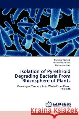 Isolation of Pyrethroid Degrading Bacteria from Rhizosphere of Plants Mukhtar Ahmed Farkhanda Jabeen Muhammad Ali 9783848498970 LAP Lambert Academic Publishing