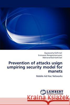 Prevention of Attacks Usign Umpiring Security Model for Manets Ayyaswamy Kathirvel Srinivasan Rengaramanujam Mohanambal Kathirvel 9783848499014 LAP Lambert Academic Publishing