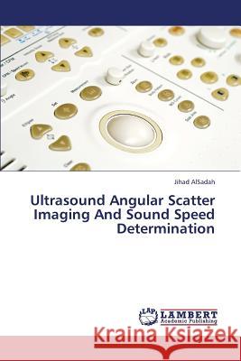 Ultrasound Angular Scatter Imaging and Sound Speed Determination Alsadah Jihad 9783848499076 LAP Lambert Academic Publishing