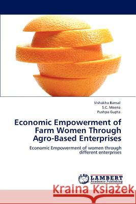 Economic Empowerment of Farm Women Through Agro-Based Enterprises Vishakha Bansal S. C. Meena Pushpa Gupta 9783848499212