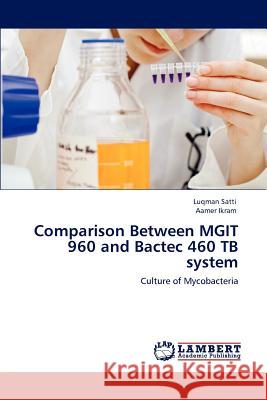 Comparison Between MGIT 960 and Bactec 460 TB system Satti, Luqman 9783848499694 LAP Lambert Academic Publishing