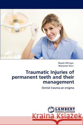 Traumatic Injuries of permanent teeth and their management Dhingra, Deepti 9783848499809 LAP Lambert Academic Publishing