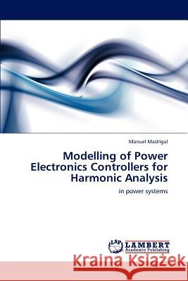 Modelling of Power Electronics Controllers for Harmonic Analysis Manuel Madrigal 9783848499854 LAP Lambert Academic Publishing