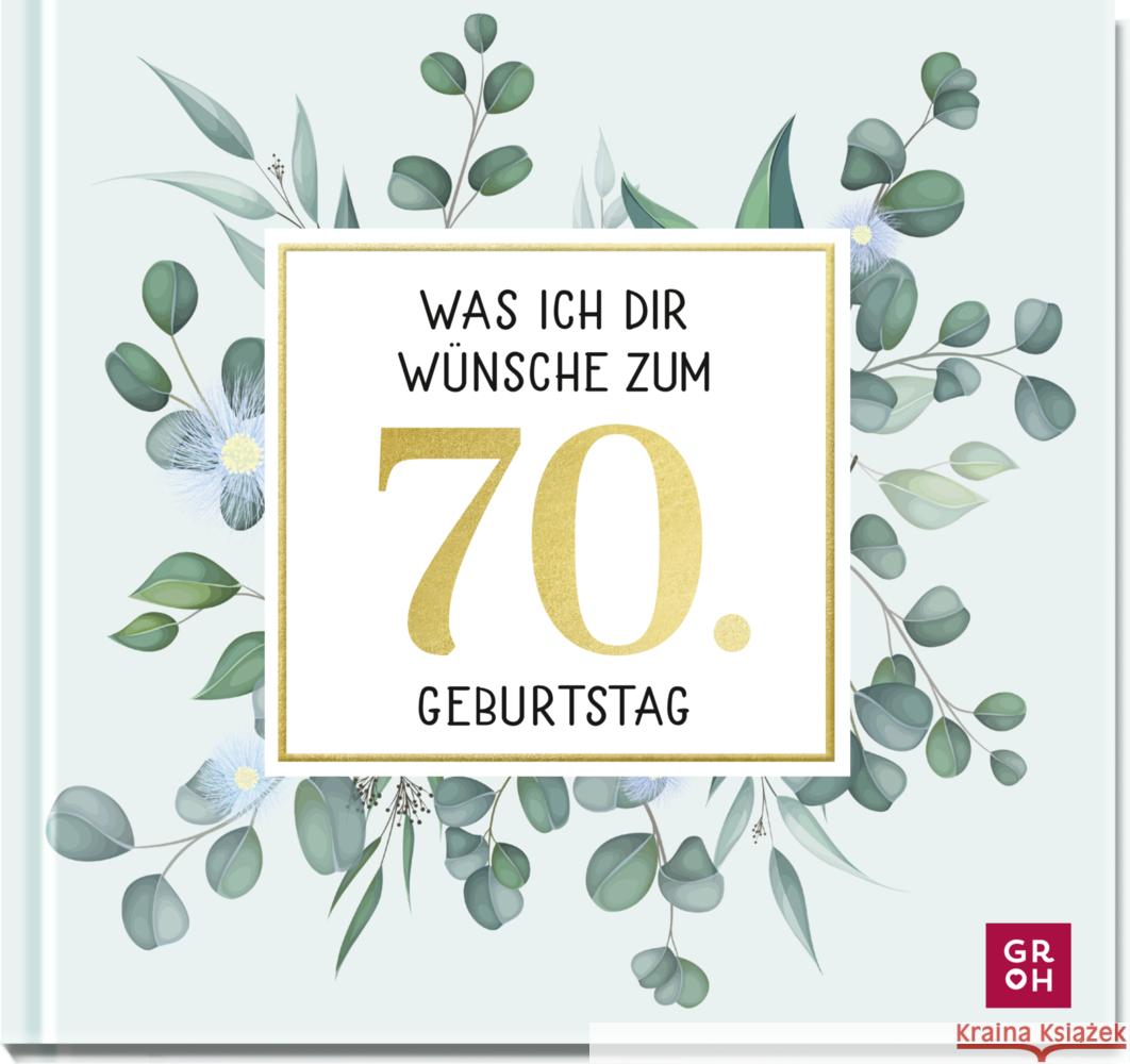 Was ich dir wünsche zum 70. Geburtstag Groh Verlag 9783848501632 Groh Verlag