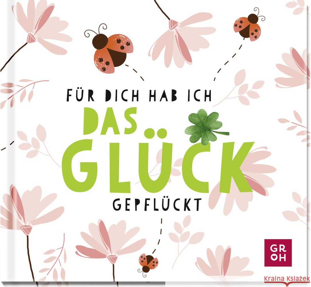 Für dich hab ich das Glück gepflückt Groh Verlag 9783848502134