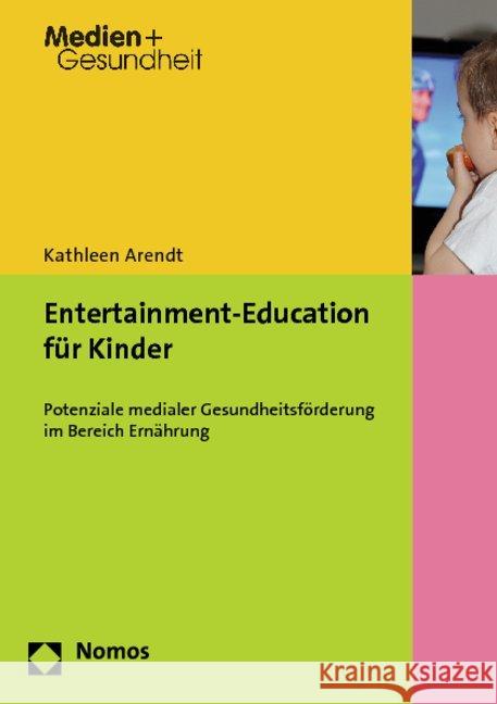 Entertainment-Education für Kinder : Potenziale medialer Gesundheitsförderung im Bereich Ernährung Arendt, Kathleen 9783848702367