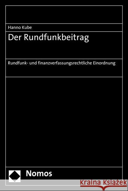 Der Rundfunkbeitrag: Rundfunk- Und Finanzverfassungsrechtliche Einordnung Kube, Hanno 9783848710188