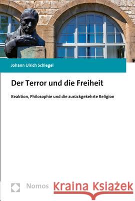 Der Terror Und Die Freiheit: Reaktion, Philosophie Und Die Zuruckgekehrte Religion Schlegel, Johann Ulrich 9783848725274 Nomos Verlagsgesellschaft