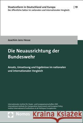 Die Neuausrichtung Der Bundeswehr: Ansatz, Umsetzung Und Ergebnisse Im Nationalen Und Internationalen Vergleich Hesse, Joachim Jens 9783848727513