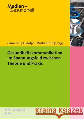 Gesundheitskommunikation Im Spannungsfeld Zwischen Theorie Und Praxis Camerini, Anne-Linda 9783848728206 Nomos