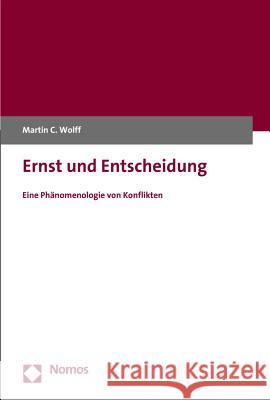 Ernst Und Entscheidung: Eine Phanomenologie Von Konflikten Wolff, Martin C. 9783848733309