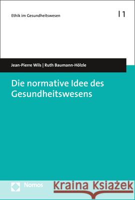 Die normative Idee des Gesundheitswesens Ruth Baumann-Holzle Jean-Pierre Wils 9783848737376 Nomos Verlagsgesellschaft