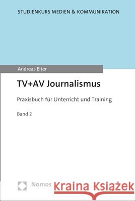 TV Und AV Journalismus: Praxisbuch Fur Unterricht Und Training Elter, Andreas 9783848738519 Nomos Verlagsgesellschaft