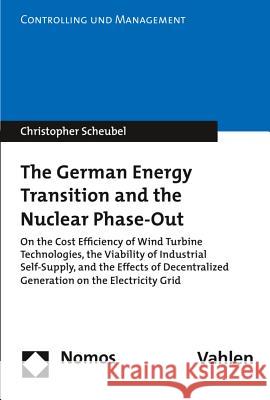 The German Energy Transition and the Nuclear Phase-Out: On the Cost Efficiency of Wind Turbine Technologies, the Viability of Industrial Self-Supply, Scheubel, Christopher 9783848739561