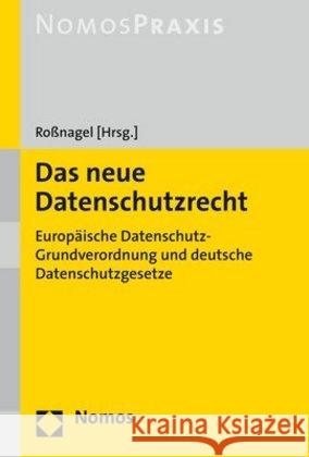 Das Neue Datenschutzrecht: Europaische Datenschutz-Grundverordnung Und Deutsche Datenschutzgesetze Rossnagel, Alexander 9783848744114