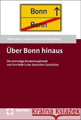 Uber Bonn Hinaus: Die Ehemalige Bundeshauptstadt Und Ihre Rolle in Der Deutschen Geschichte Mayer, Tilman 9783848744220