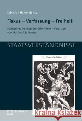 Fiskus - Verfassung - Freiheit: Politisches Denken Der Offentlichen Finanzen Von Hobbes Bis Heute Huhnholz, Sebastian 9783848748037 Nomos Verlagsgesellschaft