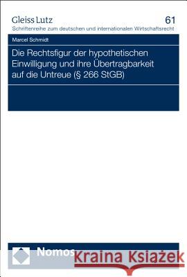 Die Rechtsfigur Der Hypothetischen Einwilligung Und Ihre Ubertragbarkeit Auf Die Untreue ( 266 Stgb) Schmidt, Marcel 9783848750511 Nomos