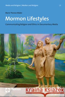 Mormon Lifestyles: Communicating Religion and Ethics in Documentary Media Marie-Therese Mader 9783848752416