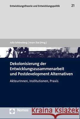 Dekolonisierung Der Entwicklungszusammenarbeit Und Postdevelopment Alternativen: Akteurinnen, Institutionen, Praxis Julia Schoneberg Aram Ziai 9783848755578