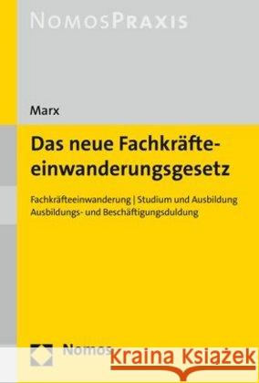 Das Neue Fachkrafteeinwanderungsgesetz: Fachkrafteeinwanderung / Studium Und Ausbildung / Ausbildungs- Und Beschaftigungsduldung Marx, Reinhard 9783848756896