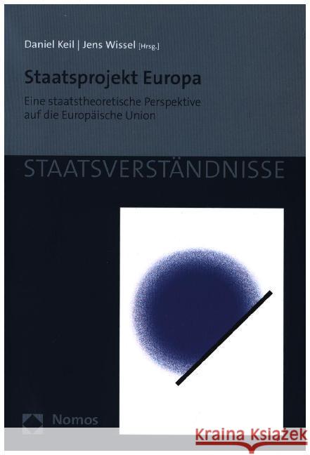 Staatsprojekt Europa: Eine Staatstheoretische Perspektive Auf Die Europaische Union Keil, Daniel 9783848759637