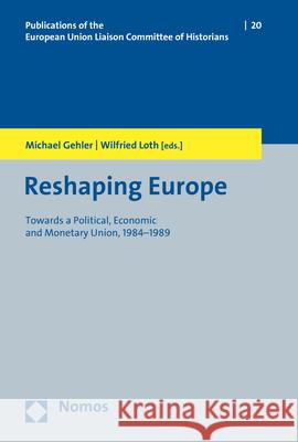 Reshaping Europe: Towards a Political, Economic and Monetary Union, 1984-1989 Gehler, Michael 9783848766741