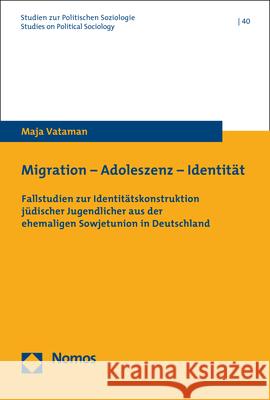 Migration - Adoleszenz - Identitat: Fallstudien Zur Identitatskonstruktion Judischer Jugendlicher Aus Der Ehemaligen Sowjetunion in Deutschland Vataman, Maja 9783848767465 Nomos
