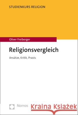 Religionsvergleich: Ansatze, Kritik, Praxis Freiberger, Oliver 9783848768769