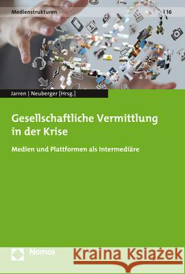 Gesellschaftliche Vermittlung in Der Krise: Medien Und Plattformen ALS Intermediare Otfried Jarren Christoph Neuberger 9783848768776