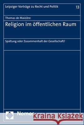 Religion Im Offentlichen Raum: Spaltung Oder Zusammenhalt Der Gesellschaft? de Maiziere, Thomas 9783848768943