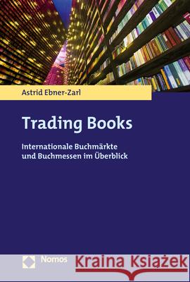 Trading Books: Internationale Buchmarkte Und Buchmessen Im Uberblick Ebner-Zarl, Astrid 9783848769223