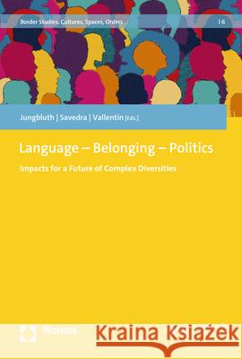 Language - Belonging - Politics: Impacts for a Future of Complex Diversities Konstanze Jungbluth Monica Savedra Rita Vallentin 9783848770311