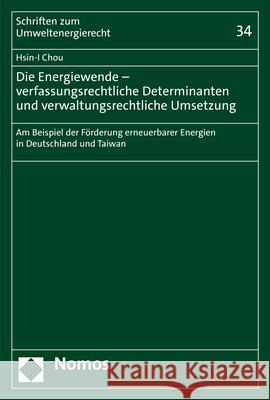 Die Energiewende: Verfassungsrechtliche Determinanten Und Verwaltungsrechtliche Umsetzung: Am Beispiel Der Forderung Erneuerbarer Energi Chou, Hsin-I 9783848773978