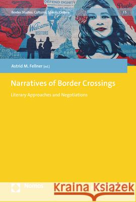 Narratives of Border Crossings: Literary Approaches and Negotiations Astrid M. Fellner 9783848780082