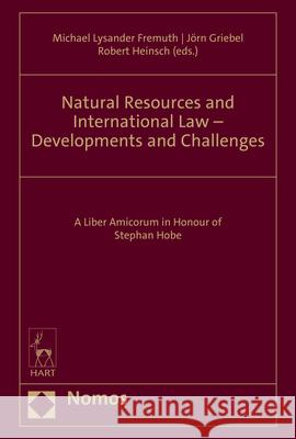 Natural Resources and International Law - Developments and Challenges: A Liber Amicorum in Honour of Stephan Hobe Michael Lysander Fremuth Jorn Griebel Robert Heinsch 9783848784417