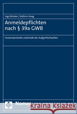 Anmeldepflichten Nach 39a Gwb: Fusionskontrolle Unterhalb Der Aufgreifschwellen Ingo Brinker Kathrin Haag 9783848784875