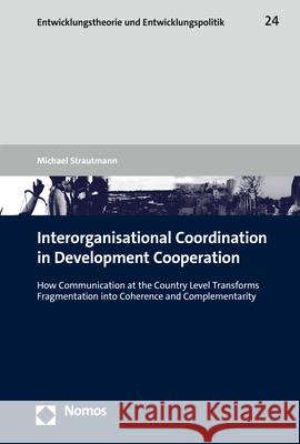 Interorganisational Coordination in Development Cooperation: How Communication at the Country Level Transforms Strautmann, Michael 9783848787845 Nomos