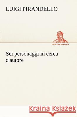 Sei personaggi in cerca d'autore Professor Luigi Pirandello 9783849121259