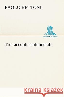 Tre racconti sentimentali Paolo Bettoni 9783849121280