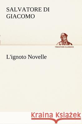 L'ignoto Novelle Salvatore Di Giacomo 9783849121716