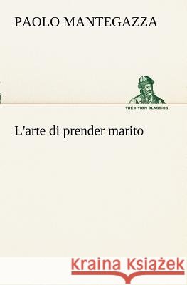 L'arte di prender marito Paolo Mantegazza 9783849121891