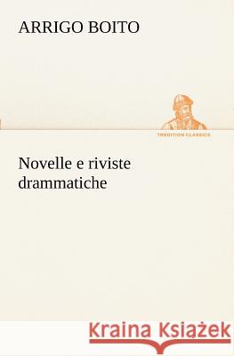 Novelle e riviste drammatiche Arrigo Boito 9783849121907