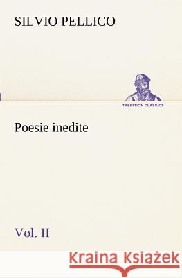 Poesie inedite vol. II Silvio Pellico 9783849122034